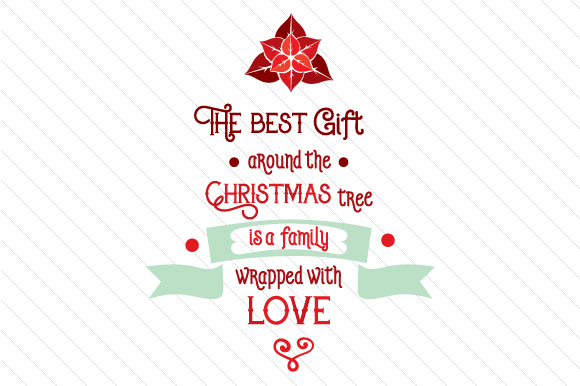 The Best Gift Around the Christmas Tree is a Family Wrapped with Love Freebies
